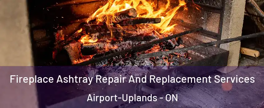  Fireplace Ashtray Repair And Replacement Services Airport-Uplands - ON