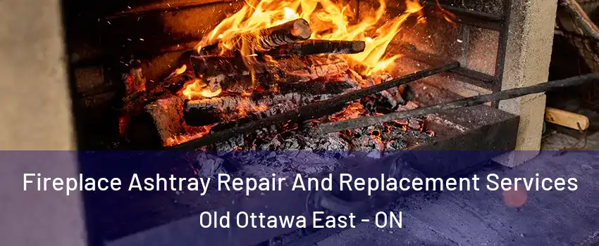  Fireplace Ashtray Repair And Replacement Services Old Ottawa East - ON