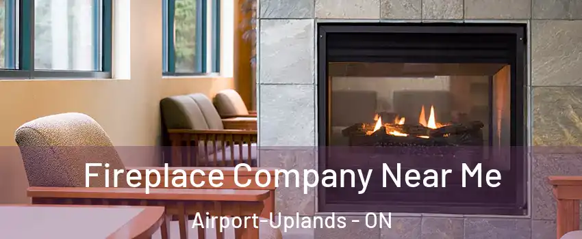  Fireplace Company Near Me Airport-Uplands - ON