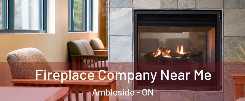  Fireplace Company Near Me Ambleside - ON