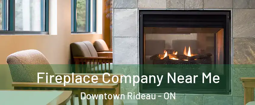  Fireplace Company Near Me Downtown Rideau - ON