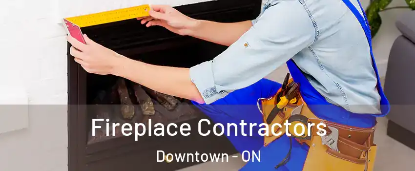  Fireplace Contractors Downtown - ON