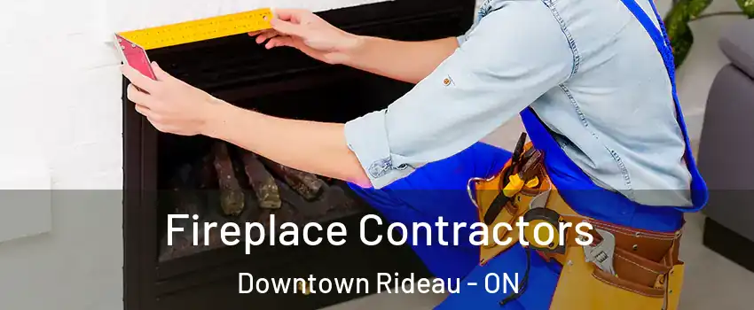  Fireplace Contractors Downtown Rideau - ON