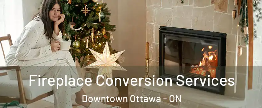  Fireplace Conversion Services Downtown Ottawa - ON