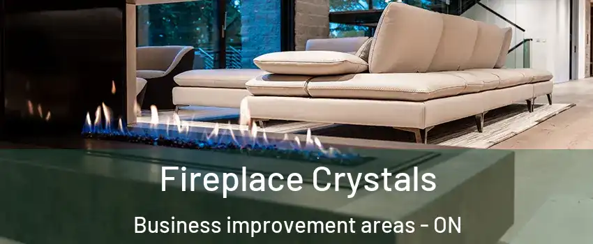  Fireplace Crystals Business improvement areas - ON