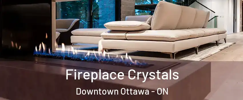  Fireplace Crystals Downtown Ottawa - ON