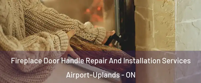  Fireplace Door Handle Repair And Installation Services Airport-Uplands - ON