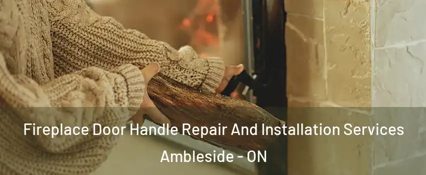  Fireplace Door Handle Repair And Installation Services Ambleside - ON