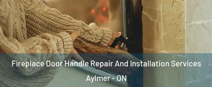  Fireplace Door Handle Repair And Installation Services Aylmer - ON