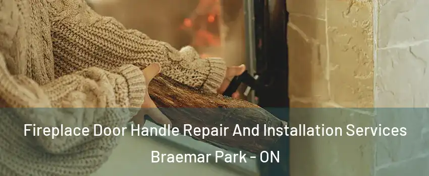  Fireplace Door Handle Repair And Installation Services Braemar Park - ON