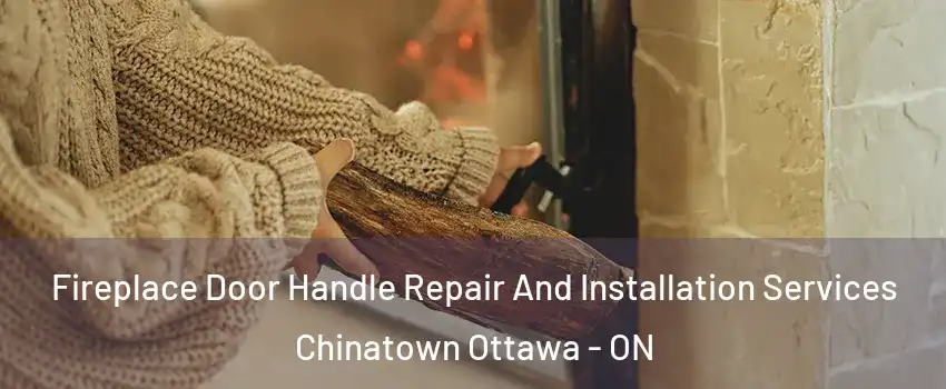  Fireplace Door Handle Repair And Installation Services Chinatown Ottawa - ON