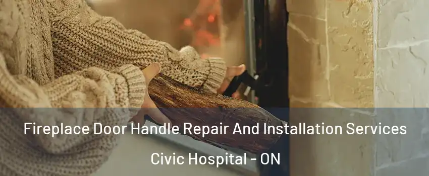  Fireplace Door Handle Repair And Installation Services Civic Hospital - ON