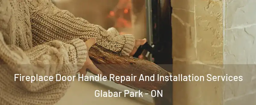  Fireplace Door Handle Repair And Installation Services Glabar Park - ON