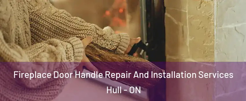  Fireplace Door Handle Repair And Installation Services Hull - ON