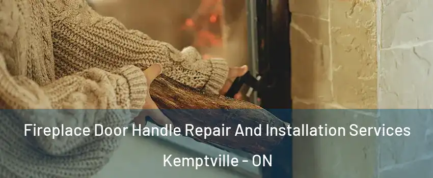  Fireplace Door Handle Repair And Installation Services Kemptville - ON