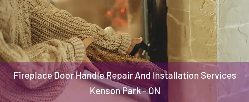  Fireplace Door Handle Repair And Installation Services Kenson Park - ON