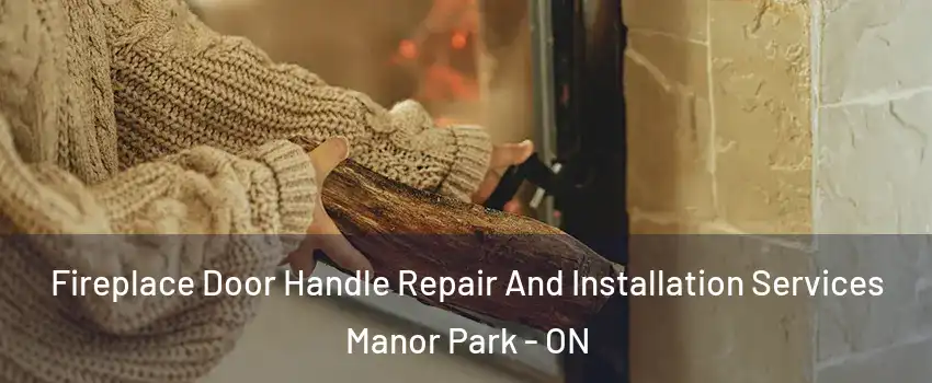  Fireplace Door Handle Repair And Installation Services Manor Park - ON