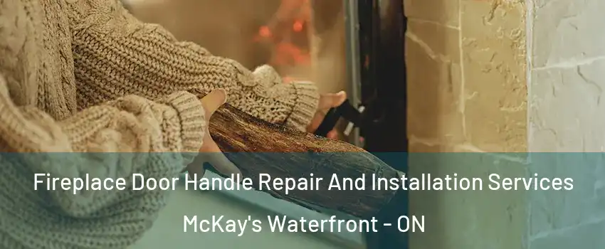  Fireplace Door Handle Repair And Installation Services McKay's Waterfront - ON