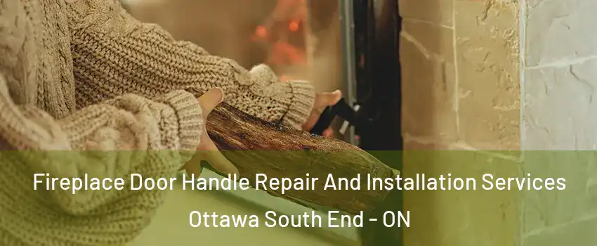  Fireplace Door Handle Repair And Installation Services Ottawa South End - ON