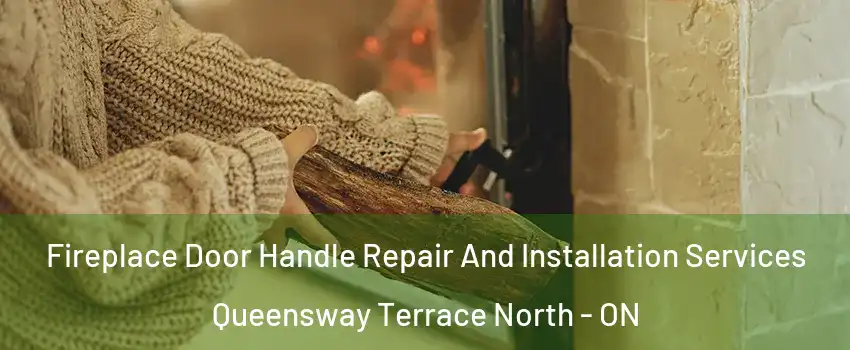  Fireplace Door Handle Repair And Installation Services Queensway Terrace North - ON