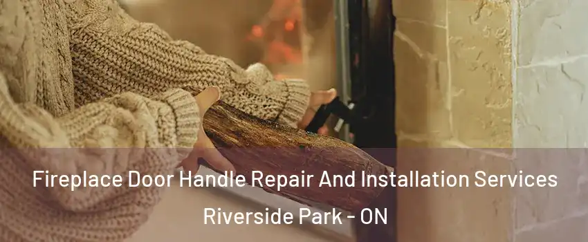  Fireplace Door Handle Repair And Installation Services Riverside Park - ON