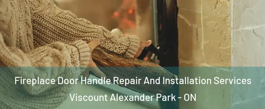  Fireplace Door Handle Repair And Installation Services Viscount Alexander Park - ON