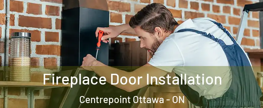  Fireplace Door Installation Centrepoint Ottawa - ON