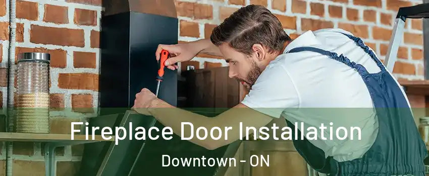  Fireplace Door Installation Downtown - ON