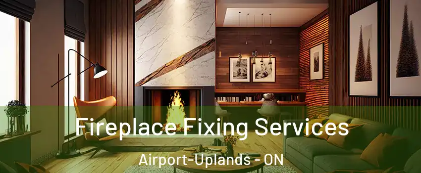  Fireplace Fixing Services Airport-Uplands - ON