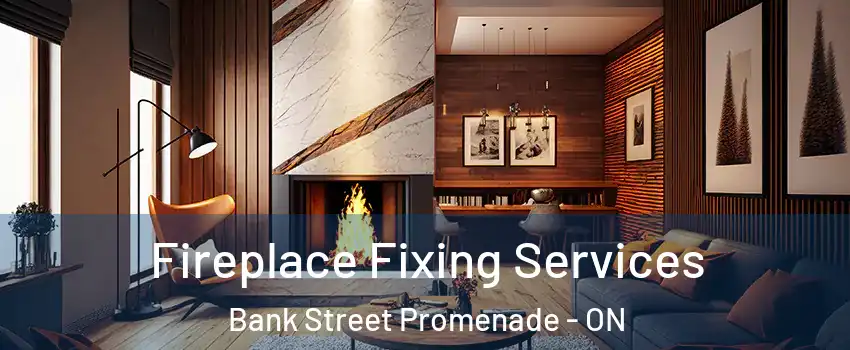  Fireplace Fixing Services Bank Street Promenade - ON