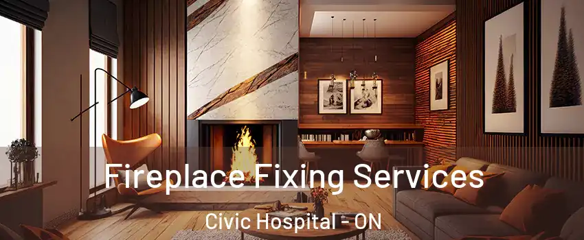  Fireplace Fixing Services Civic Hospital - ON