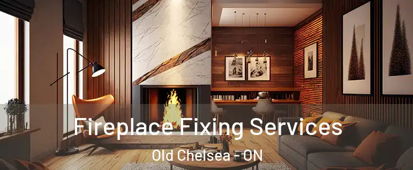  Fireplace Fixing Services Old Chelsea - ON