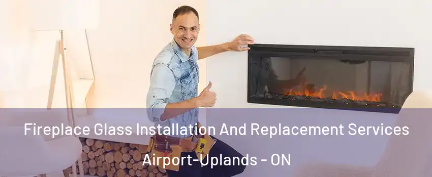  Fireplace Glass Installation And Replacement Services Airport-Uplands - ON