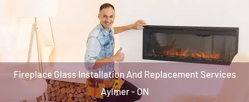  Fireplace Glass Installation And Replacement Services Aylmer - ON