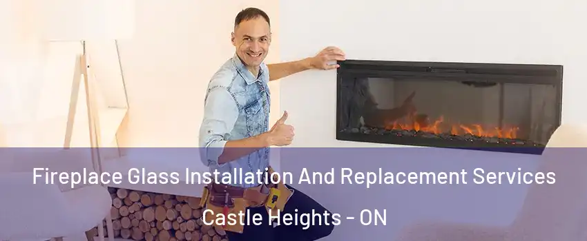  Fireplace Glass Installation And Replacement Services Castle Heights - ON