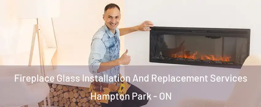  Fireplace Glass Installation And Replacement Services Hampton Park - ON