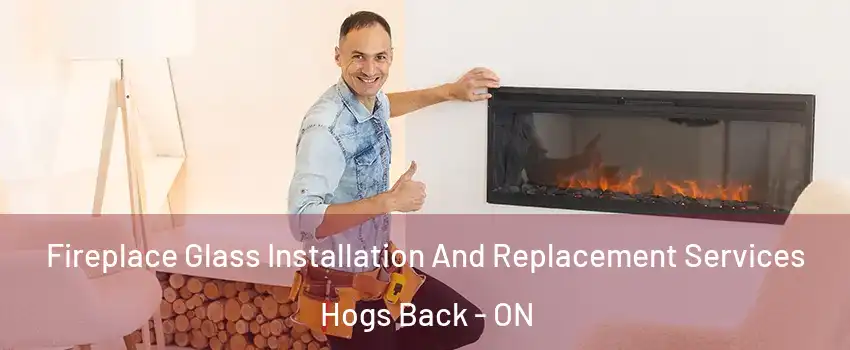  Fireplace Glass Installation And Replacement Services Hogs Back - ON