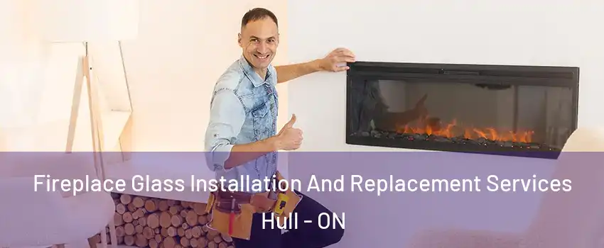  Fireplace Glass Installation And Replacement Services Hull - ON