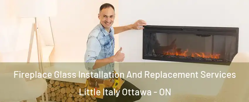  Fireplace Glass Installation And Replacement Services Little Italy Ottawa - ON