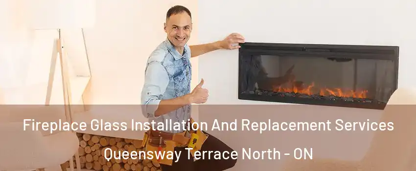  Fireplace Glass Installation And Replacement Services Queensway Terrace North - ON