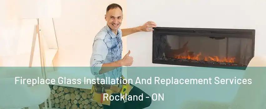  Fireplace Glass Installation And Replacement Services Rockland - ON