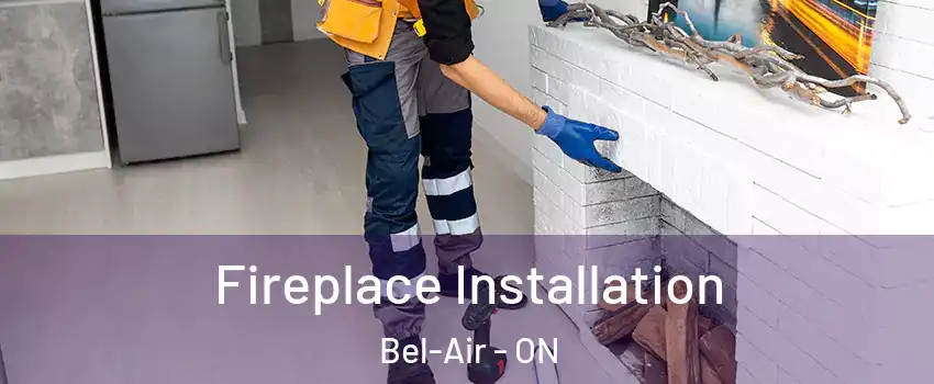  Fireplace Installation Bel-Air - ON