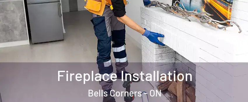  Fireplace Installation Bells Corners - ON