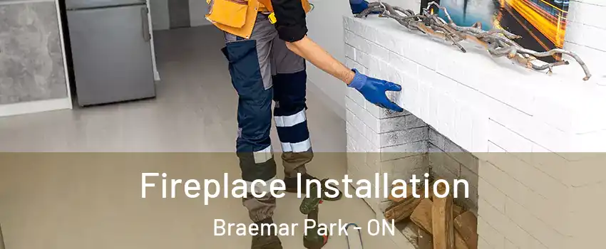  Fireplace Installation Braemar Park - ON