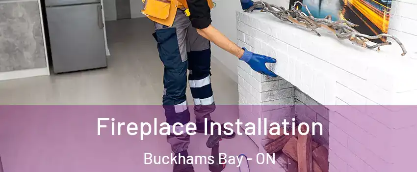  Fireplace Installation Buckhams Bay - ON