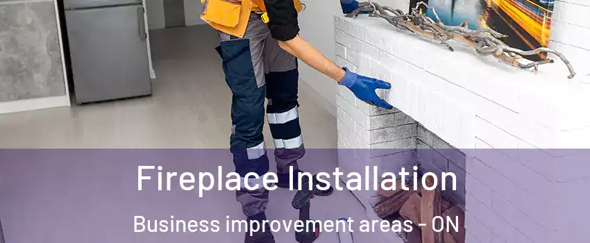  Fireplace Installation Business improvement areas - ON