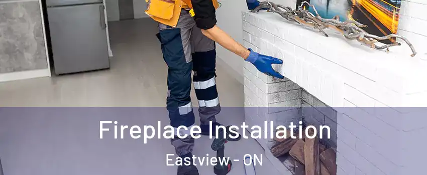  Fireplace Installation Eastview - ON