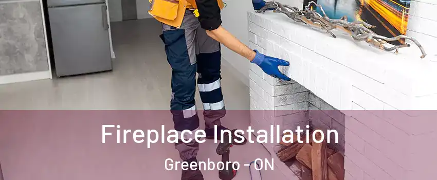  Fireplace Installation Greenboro - ON