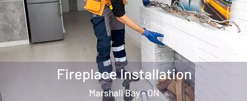  Fireplace Installation Marshall Bay - ON