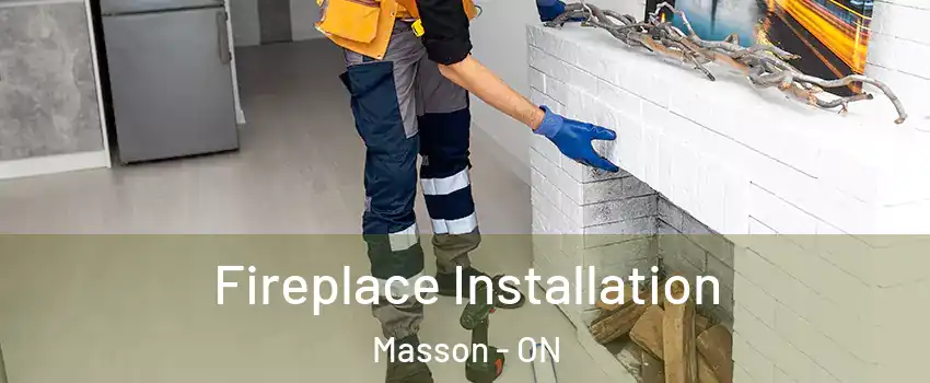  Fireplace Installation Masson - ON